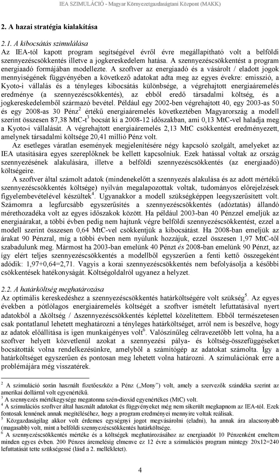 A szoftver az energiaadó és a vásárolt / eladott jogok mennyiségének függvényében a következő adatokat adta meg az egyes évekre: emisszió, a Kyoto-i vállalás és a tényleges kibocsátás különbsége, a