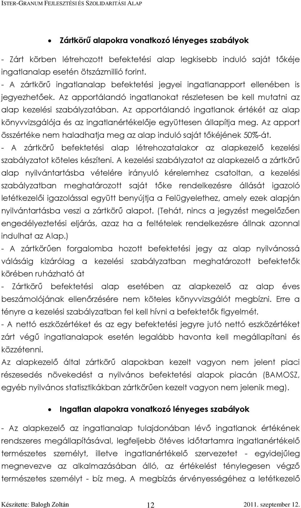 Az apportálandó ingatlanok értékét az alap könyvvizsgálója és az ingatlanértékelője együttesen állapítja meg. Az apport összértéke nem haladhatja meg az alap induló saját tőkéjének 50%-át.