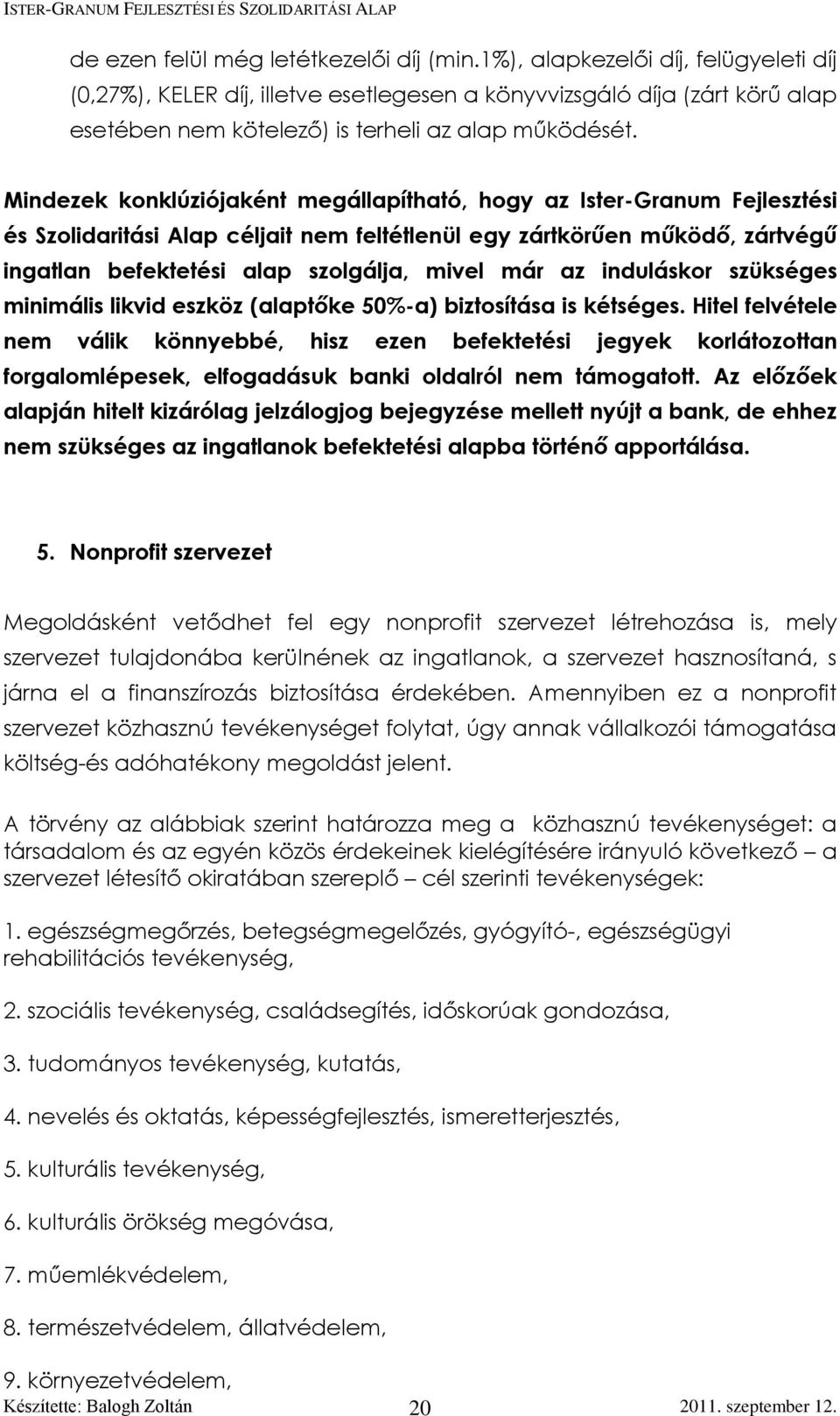 Mindezek konklúziójaként megállapítható, hogy az Ister-Granum Fejlesztési és Szolidaritási Alap céljait nem feltétlenül egy zártkörűen működő, zártvégű ingatlan befektetési alap szolgálja, mivel már