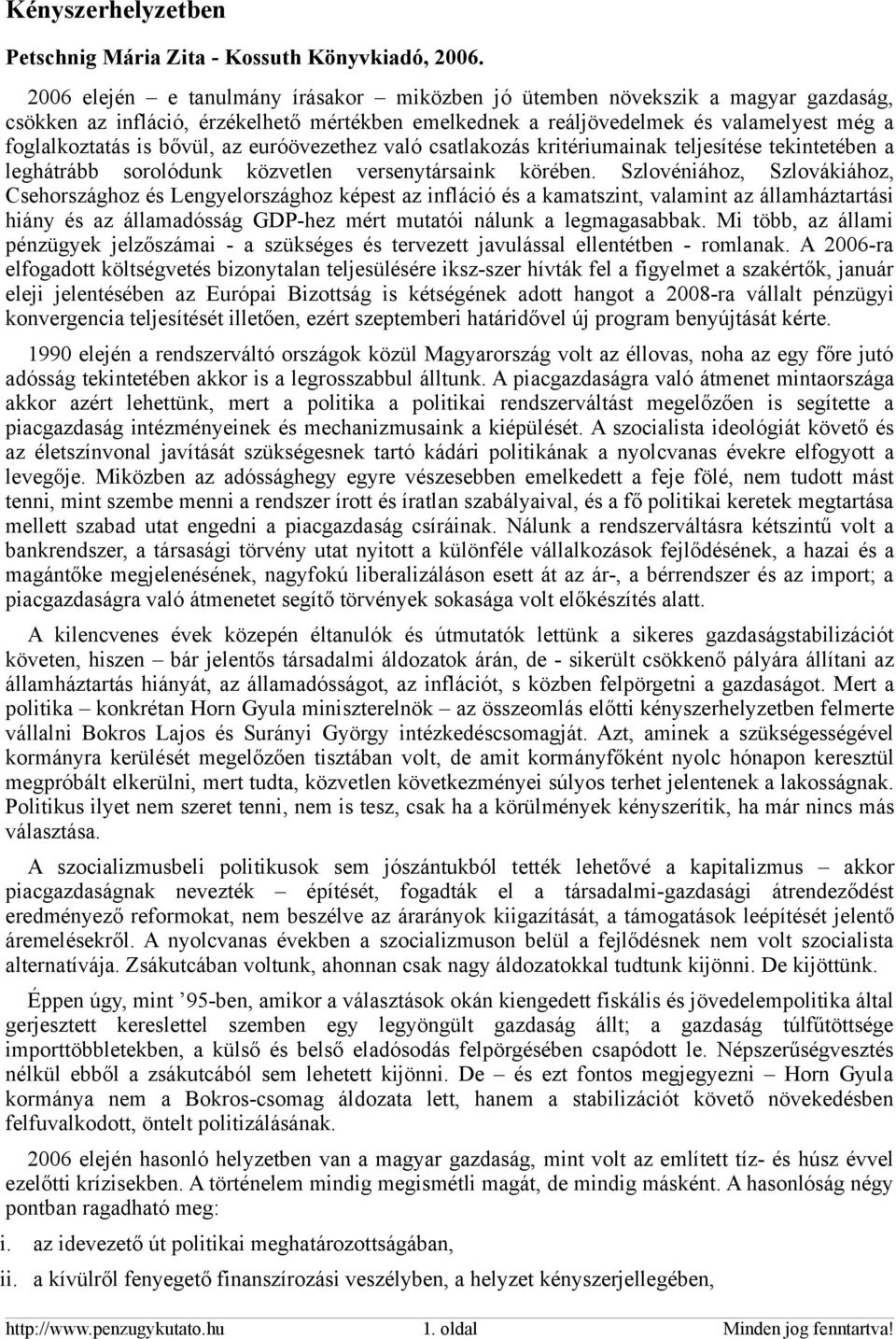 az euróövezethez való csatlakozás kritériumainak teljesítése tekintetében a leghátrább sorolódunk közvetlen versenytársaink körében.