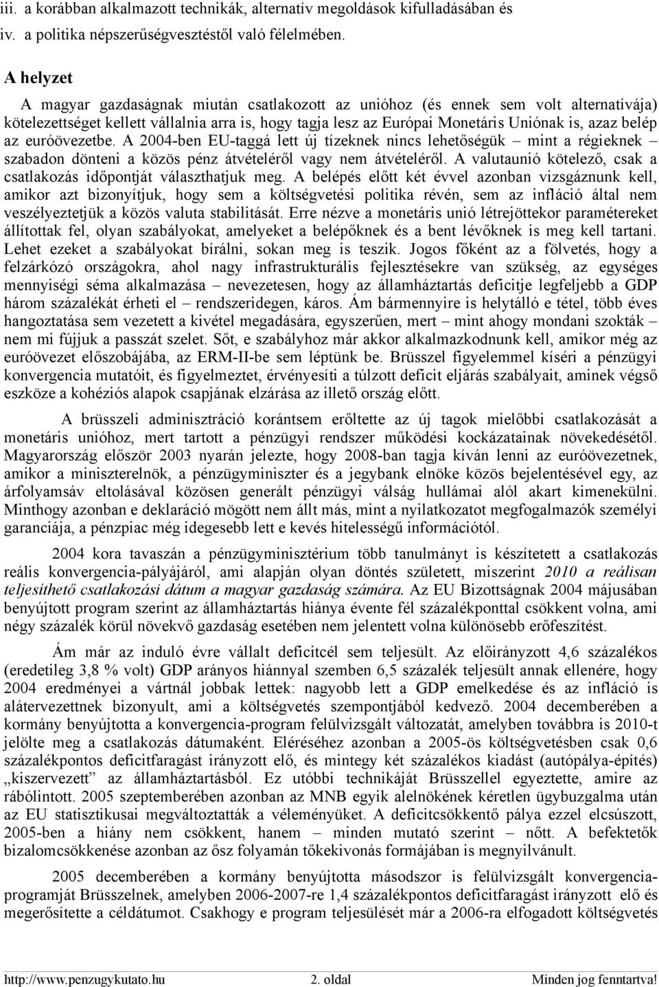 az euróövezetbe. A 2004-ben EU-taggá lett új tízeknek nincs lehetőségük mint a régieknek szabadon dönteni a közös pénz átvételéről vagy nem átvételéről.