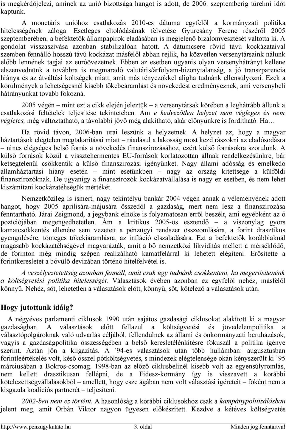 Esetleges eltolódásának felvetése Gyurcsány Ferenc részéről 2005 szeptemberében, a befektetők állampapírok eladásában is megjelenő bizalomvesztését váltotta ki.