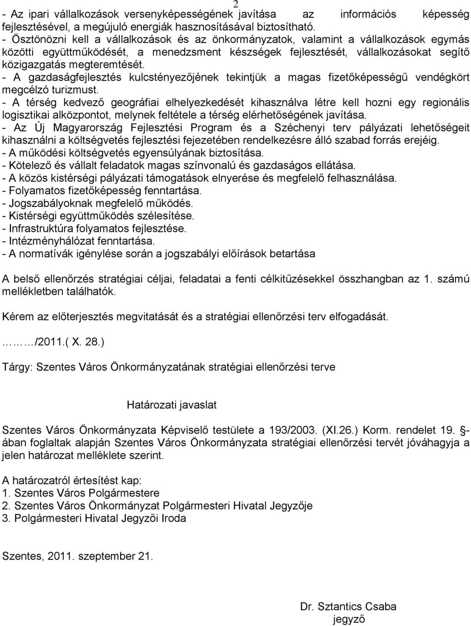 megteremtését. - A gazdaságfejlesztés kulcstényezőjének tekintjük a magas fizetőképességű vendégkört megcélzó turizmust.