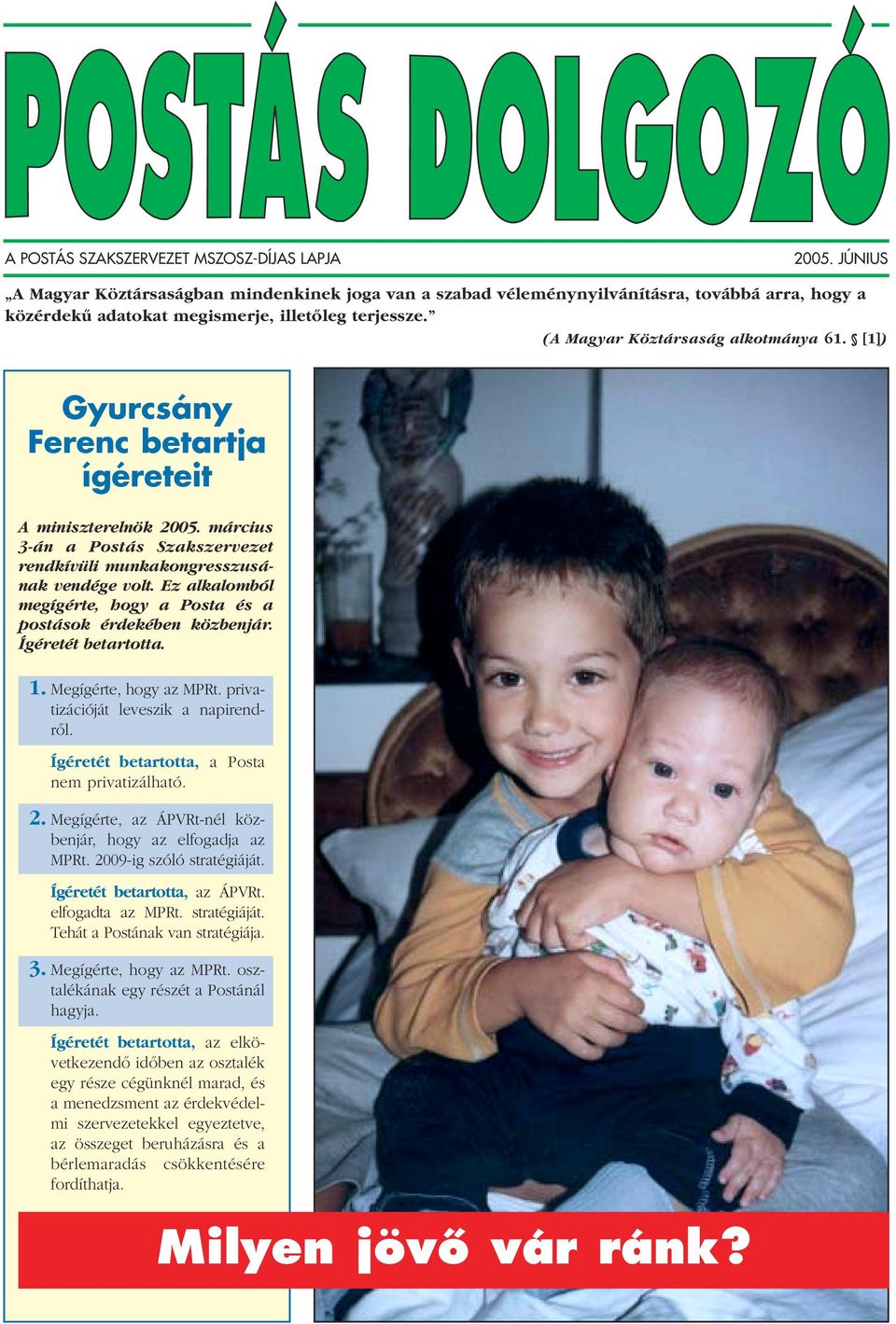 [1]) Gyurcsány Ferenc betartja ígéreteit A miniszterelnök 2005. március 3-án a Postás Szakszervezet rendkívüli munkakongresszusának vendége volt.