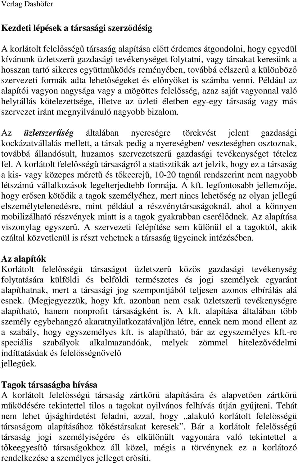 Például az alapítói vagyon nagysága vagy a mögöttes felelısség, azaz saját vagyonnal való helytállás kötelezettsége, illetve az üzleti életben egy-egy társaság vagy más szervezet iránt megnyilvánuló