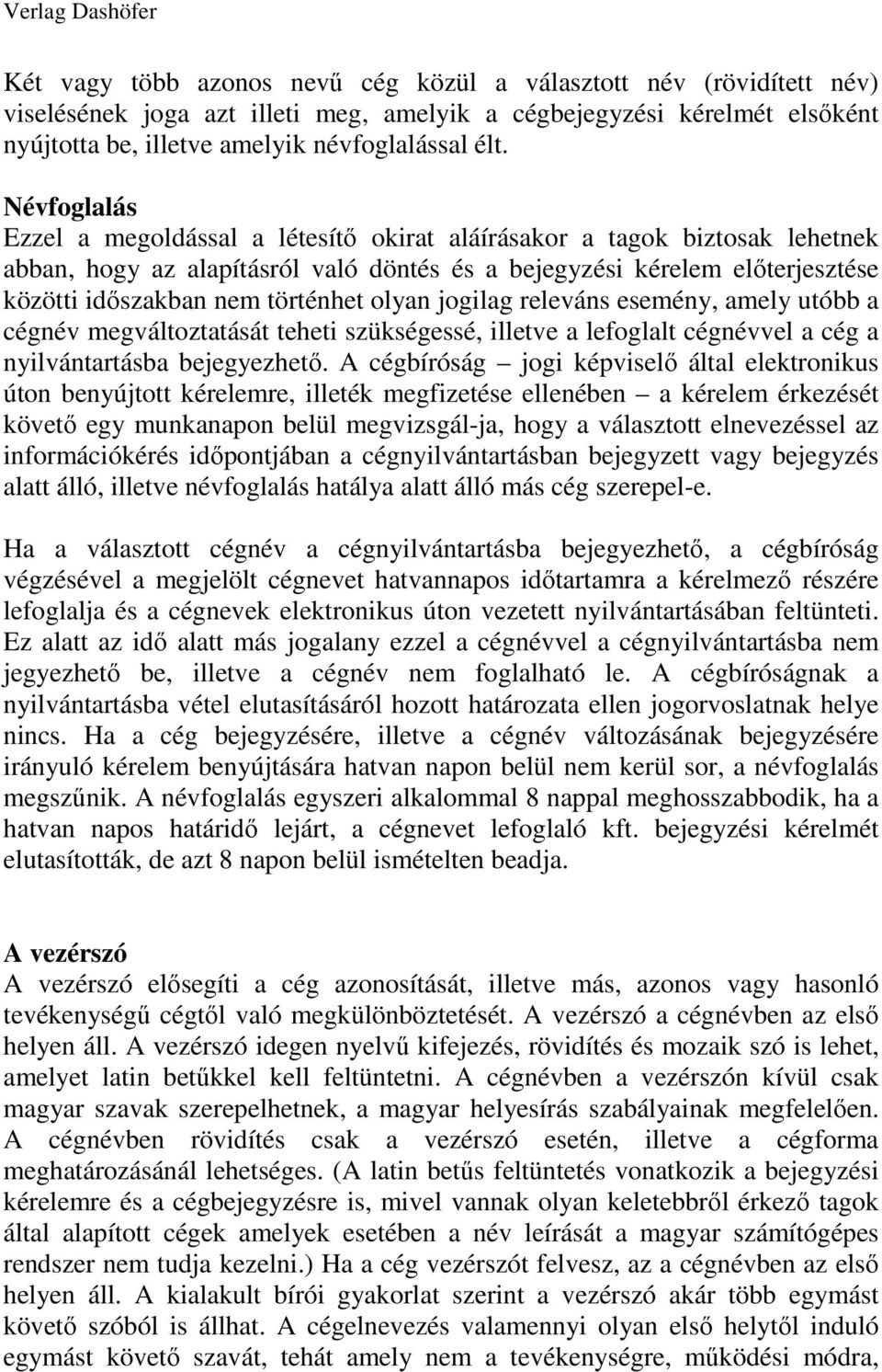 olyan jogilag releváns esemény, amely utóbb a cégnév megváltoztatását teheti szükségessé, illetve a lefoglalt cégnévvel a cég a nyilvántartásba bejegyezhetı.