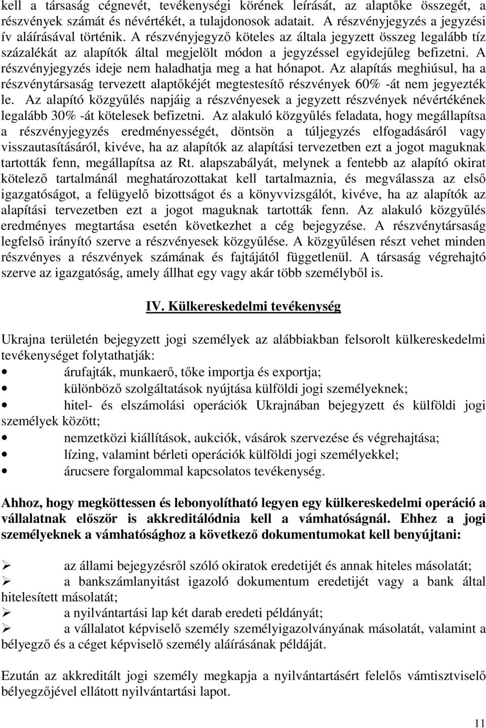 A részvényjegyzés ideje nem haladhatja meg a hat hónapot. Az alapítás meghiúsul, ha a részvénytársaság tervezett alaptőkéjét megtestesítő részvények 60% -át nem jegyezték le.