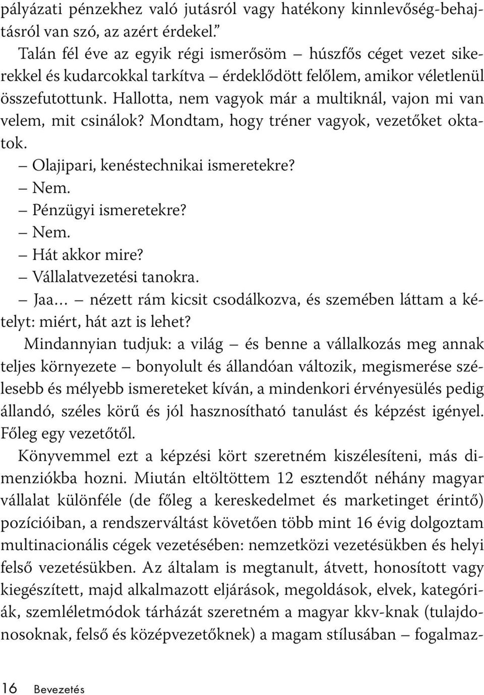 Hallotta, nem vagyok már a multiknál, vajon mi van velem, mit csinálok? Mondtam, hogy tréner vagyok, vezetőket oktatok. Olajipari, kenéstechnikai ismeretekre? Nem. Pénzügyi ismeretekre? Nem. Hát akkor mire?