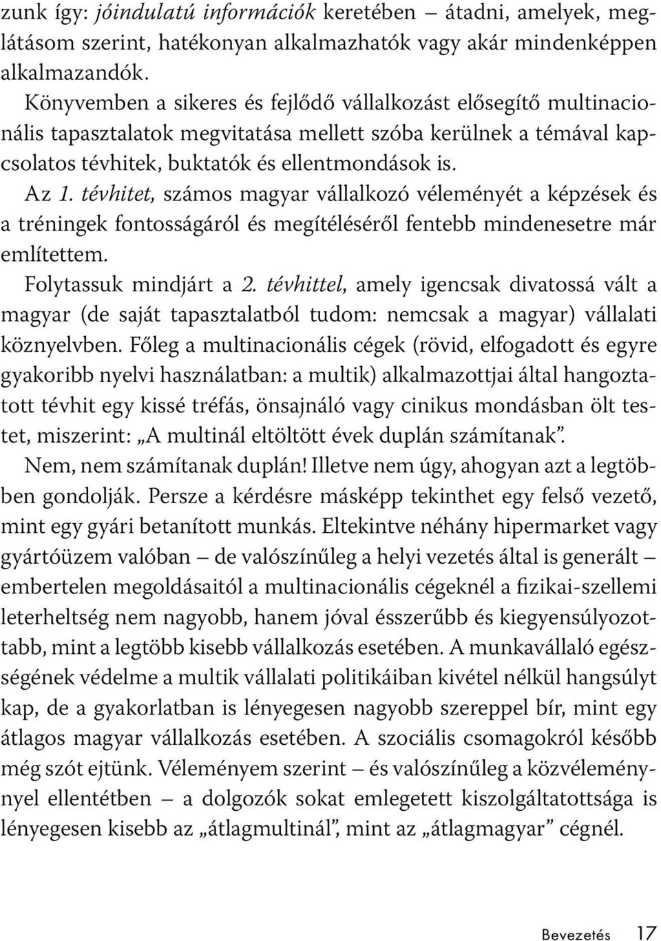 tévhitet, számos magyar vállalkozó véleményét a képzések és a tréningek fontosságáról és megítéléséről fentebb mindenesetre már említettem. Folytassuk mindjárt a 2.