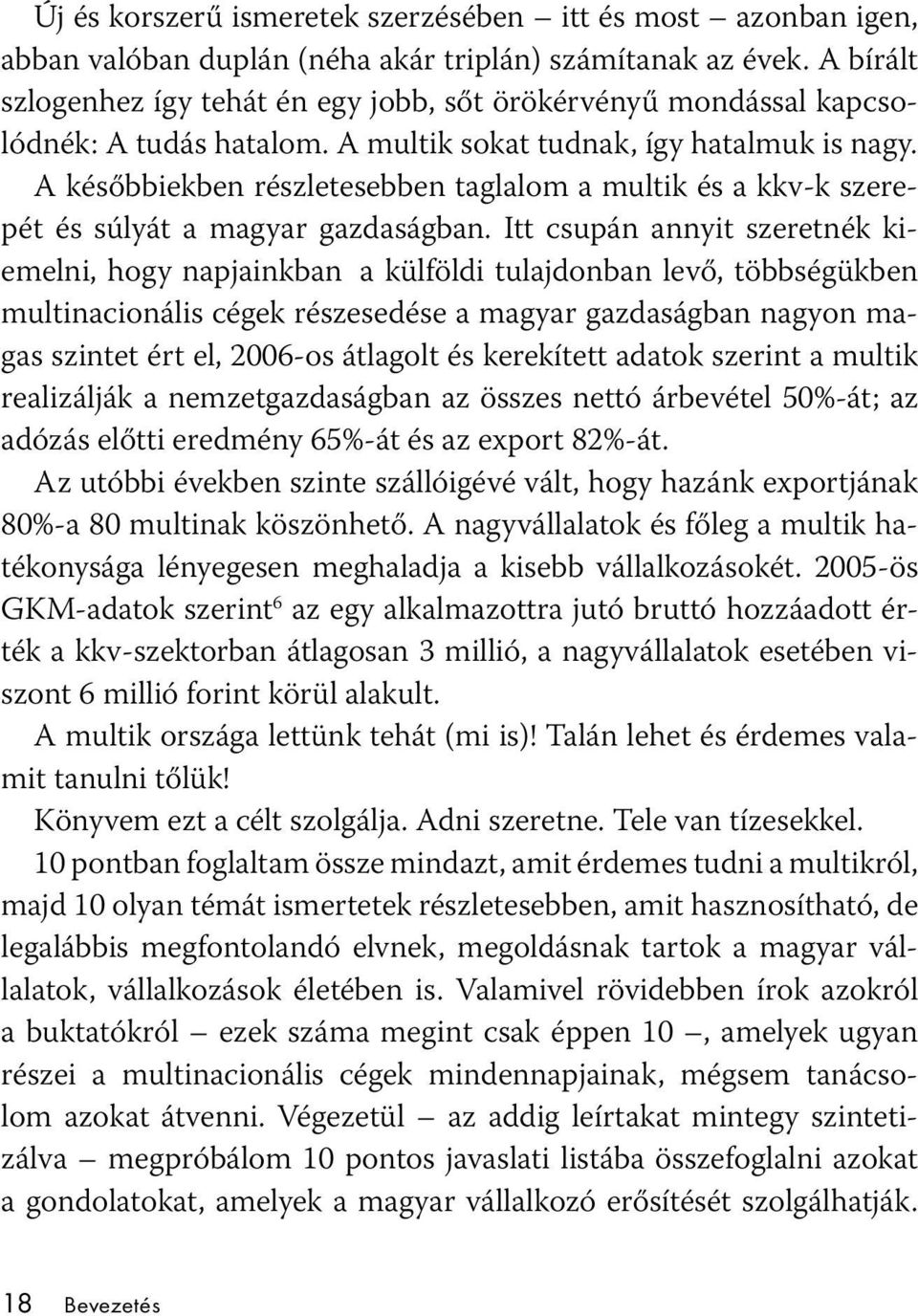 A későbbiekben részletesebben taglalom a multik és a kkv-k szerepét és súlyát a magyar gazdaságban.