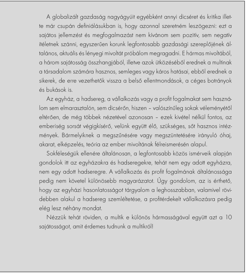 E hármas mivoltából, a három sajátosság összhangjából, illetve azok ütközéséből erednek a multinak a társadalom számára hasznos, semleges vagy káros hatásai, ebből erednek a sikerek, de erre