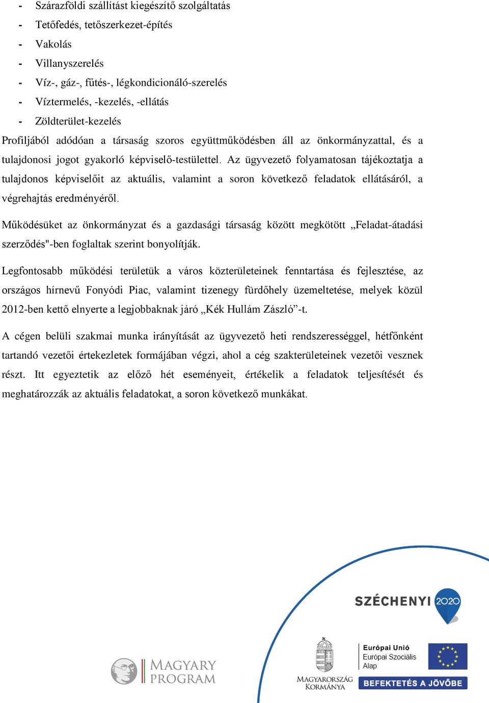 Az ügyvezető folyamatosan tájékoztatja a tulajdonos képviselőit az aktuális, valamint a soron következő feladatok ellátásáról, a végrehajtás eredményéről.