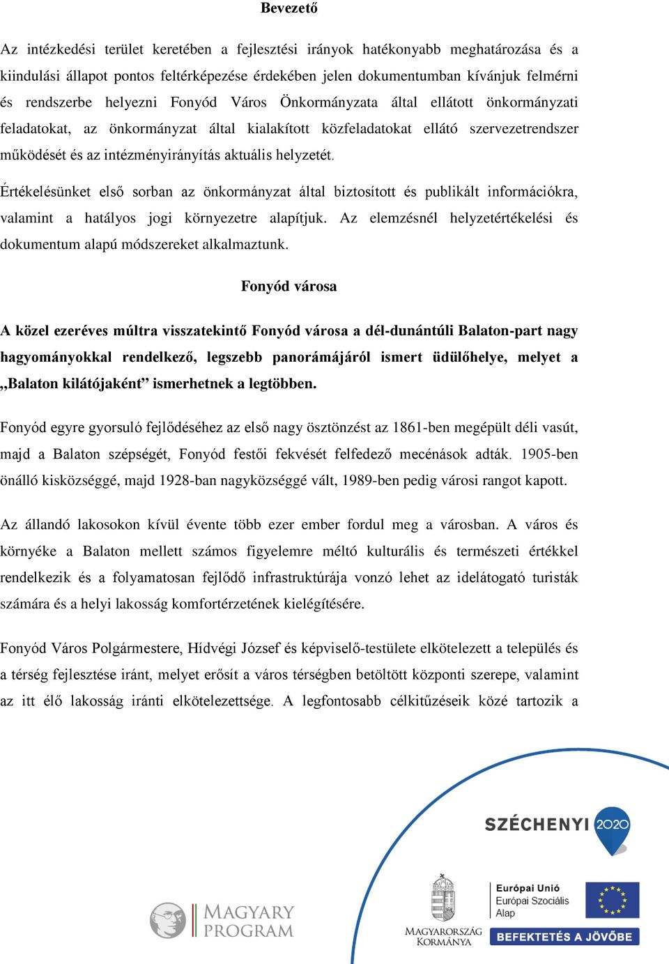 helyzetét. Értékelésünket első sorban az önkormányzat által biztosított és publikált információkra, valamint a hatályos jogi környezetre alapítjuk.