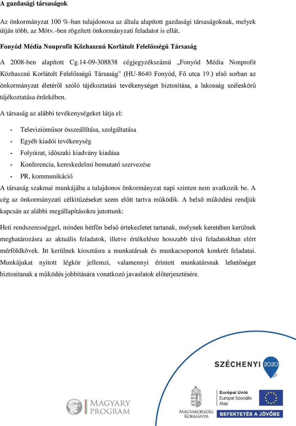 14-09-308838 cégjegyzékszámú Fonyód Média Nonprofit Közhasznú Korlátolt Felelősségű Társaság (HU-8640 Fonyód, Fő utca 19.