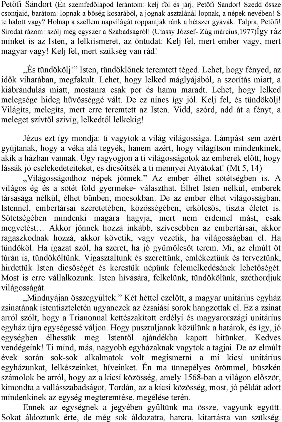 (Utassy József- Zúg március,1977)így ráz minket is az Isten, a lelkiismeret, az öntudat: Kelj fel, mert ember vagy, mert magyar vagy! Kelj fel, mert szükség van rád! És tündökölj!