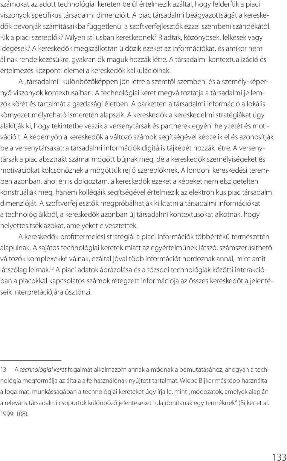 Riadtak, közönyösek, lelkesek vagy idegesek? A kereskedők megszállottan üldözik ezeket az információkat, és amikor nem állnak rendelkezésükre, gyakran ők maguk hozzák létre.