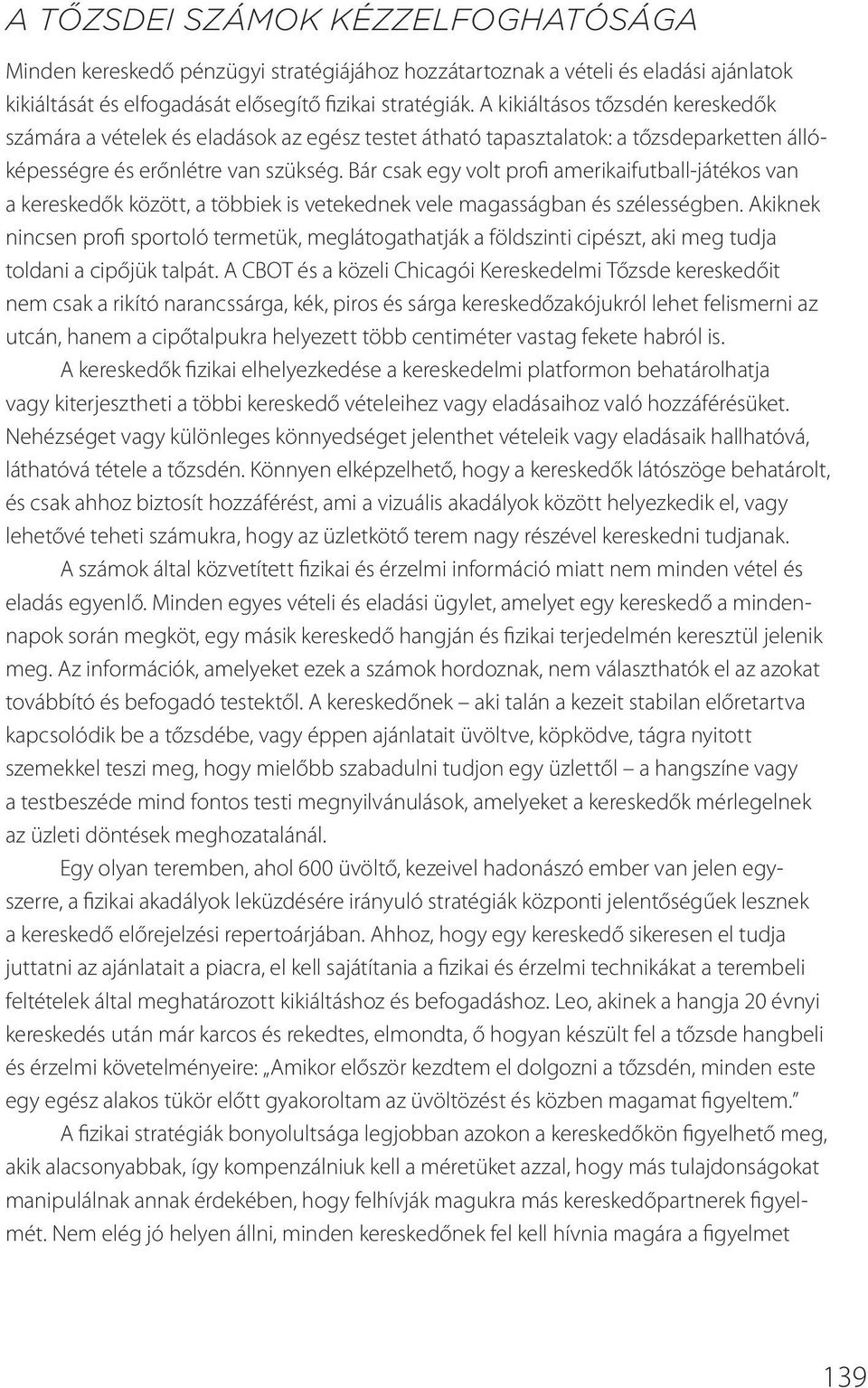 Bár csak egy volt profi amerikaifutball-játékos van a kereskedők között, a többiek is vetekednek vele magasságban és szélességben.