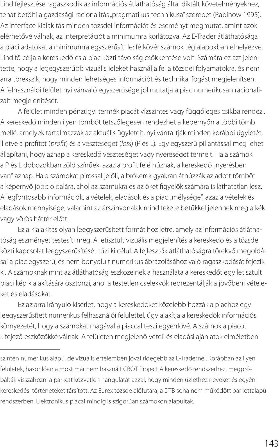 Az E-Trader átláthatósága a piaci adatokat a minimumra egyszerűsíti le: félkövér számok téglalapokban elhelyezve. Lind fő célja a kereskedő és a piac közti távolság csökkentése volt.