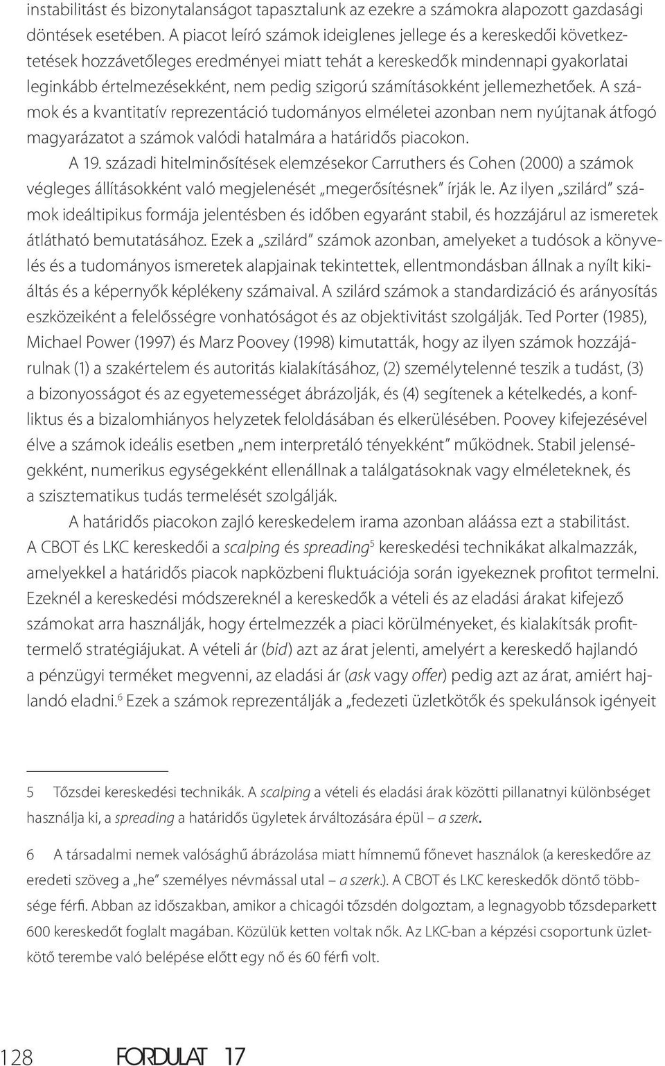 számításokként jellemezhetőek. A számok és a kvantitatív reprezentáció tudományos elméletei azonban nem nyújtanak átfogó magyarázatot a számok valódi hatalmára a határidős piacokon. A 19.