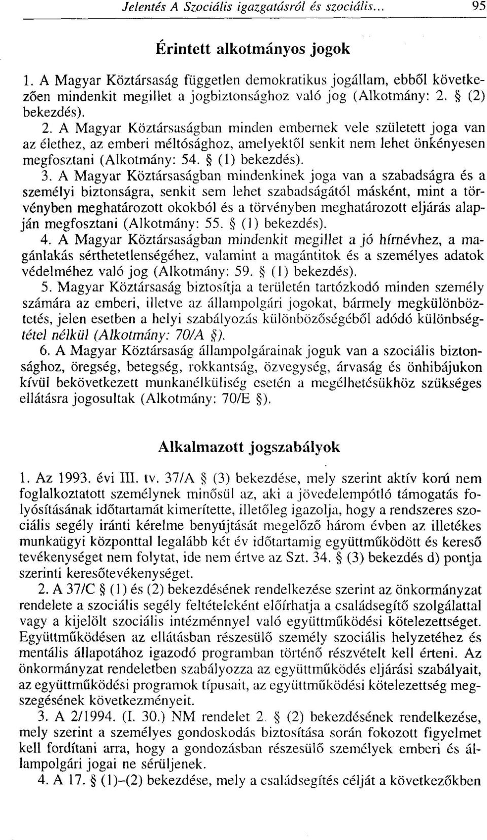 (2) bekezdés). 2. A Magyar Köztársaságban minden embernek vele született joga van az élethez, az emberi méltósághoz, amelyektől senkit nem lehet önkényesen megfosztani (Alkotmány: 54. (1) bekezdés).