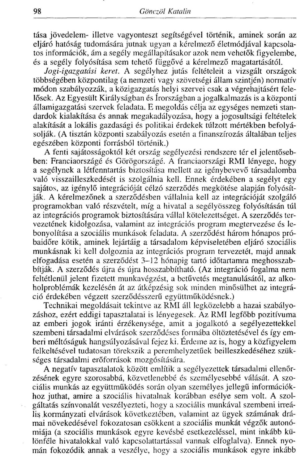 A segélyhez jutás feltételeit a vizsgált országok többségében központilag (a nemzeti vagy szövetségi állam szintjén) normatív módon szabályozzák, a közigazgatás helyi szervei csak a végrehajtásért