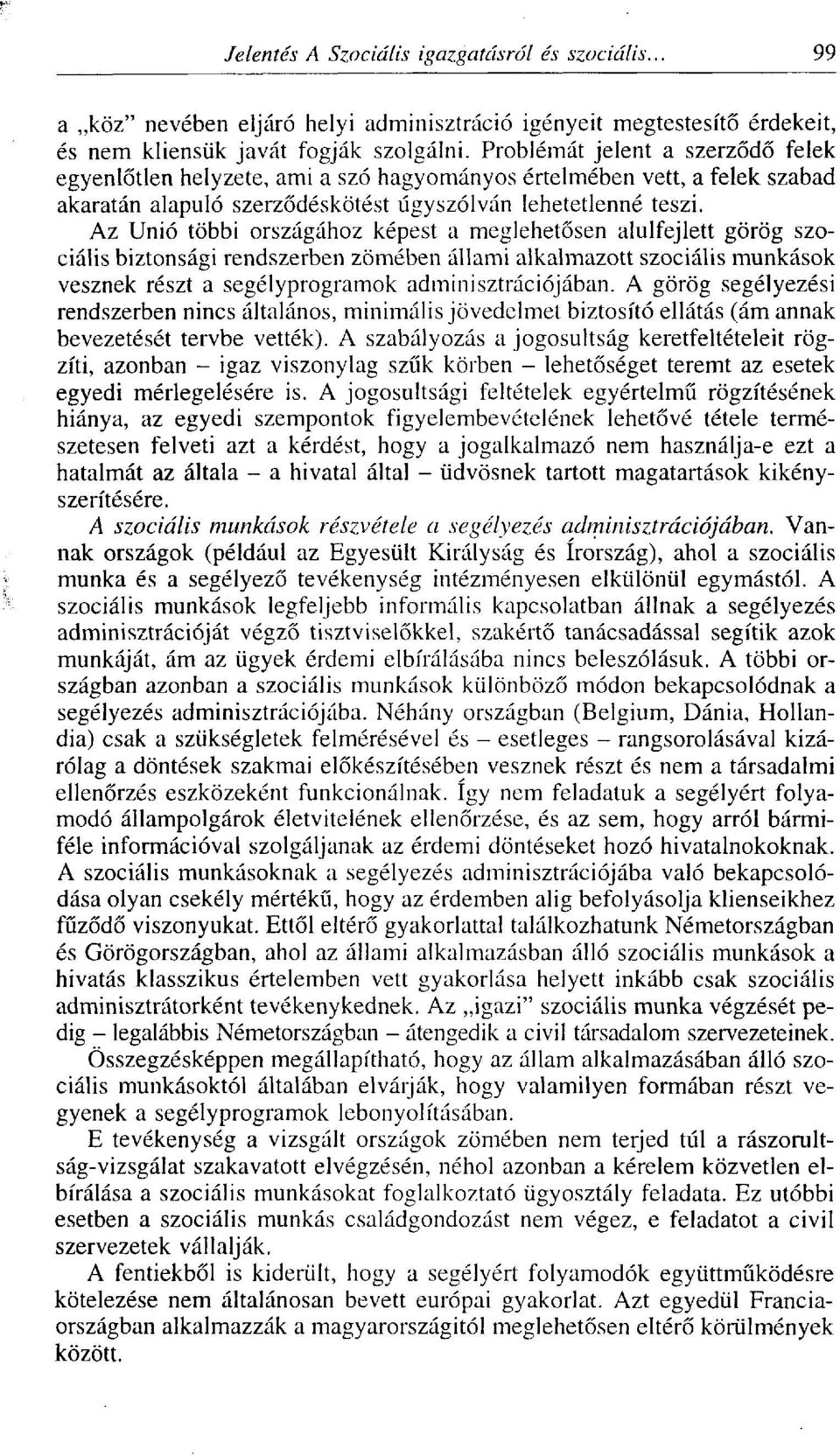 Az Unió többi országához képest a meglehetősen alulfejlett görög szociális biztonsági rendszerben zömében állami alkalmazott szociális munkások vesznek részt a segélyprogramok adminisztrációjában.