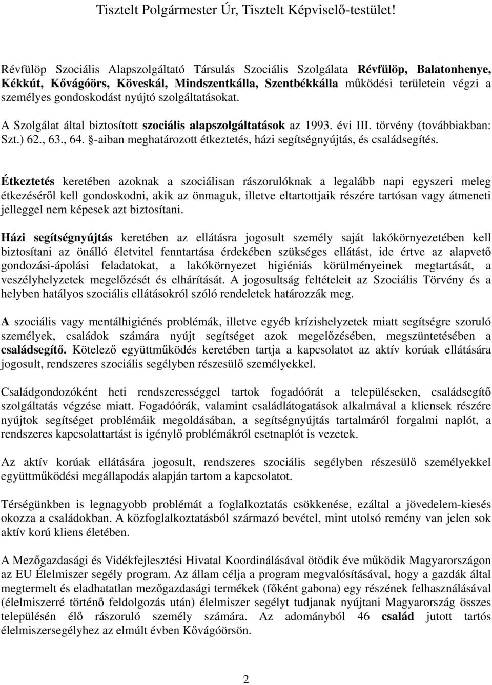 nyújtó szolgáltatásokat. A Szolgálat által biztosított szociális alapszolgáltatások az 1993. évi III. törvény (továbbiakban: Szt.) 62., 63., 64.