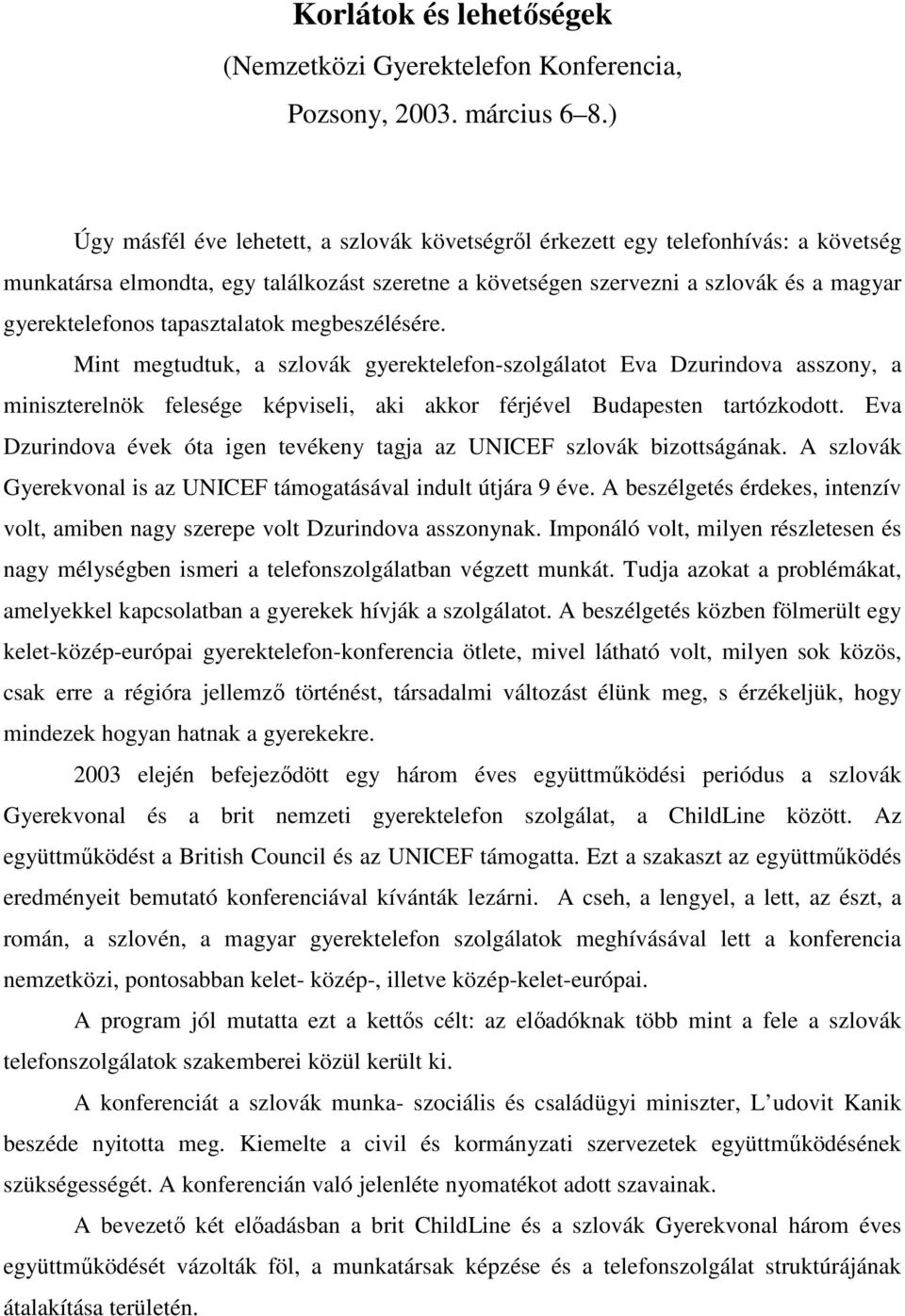 tapasztalatok megbeszélésére. Mint megtudtuk, a szlovák gyerektelefon-szolgálatot Eva Dzurindova asszony, a miniszterelnök felesége képviseli, aki akkor férjével Budapesten tartózkodott.