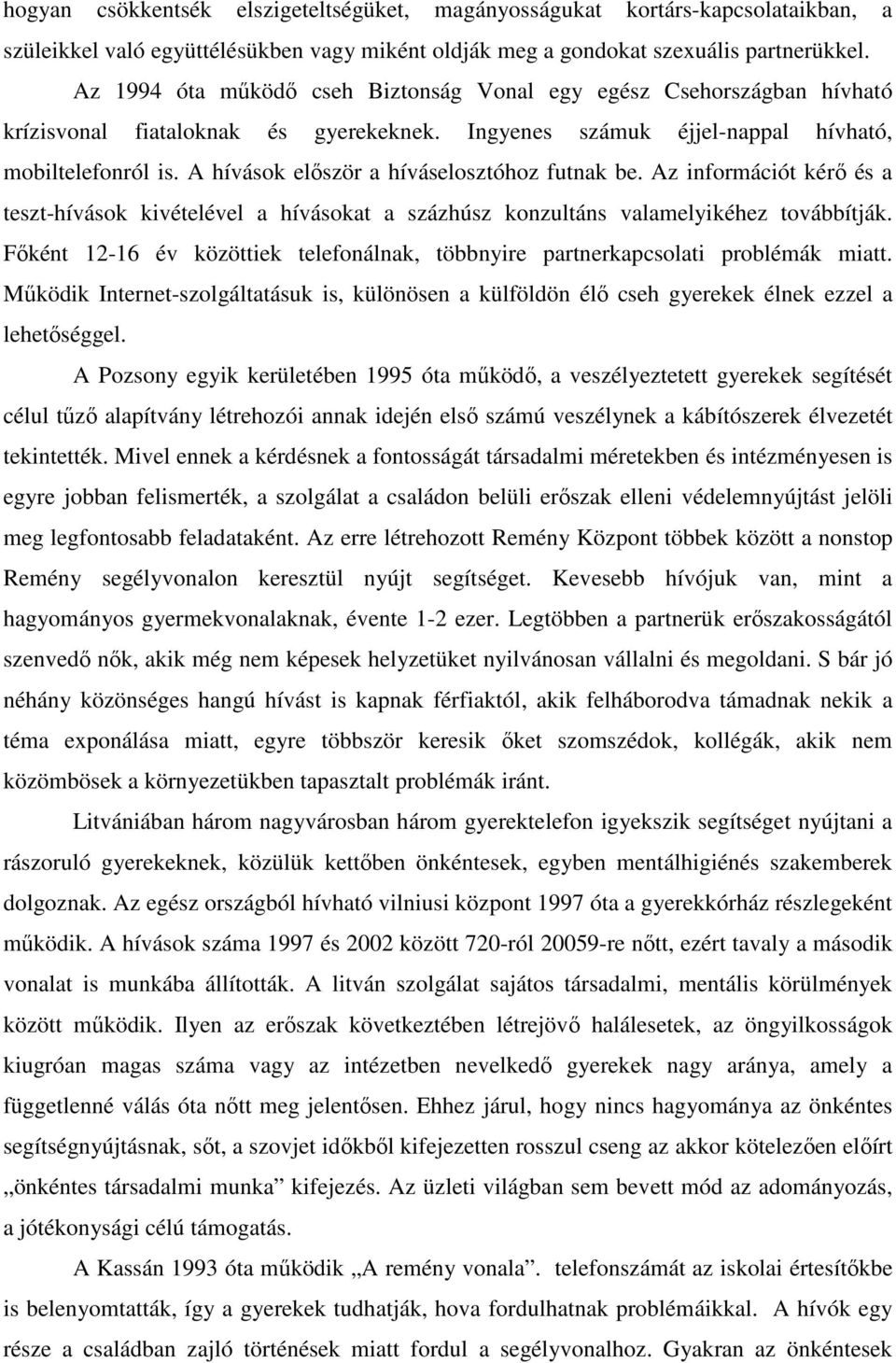 A hívások először a híváselosztóhoz futnak be. Az információt kérő és a teszt-hívások kivételével a hívásokat a százhúsz konzultáns valamelyikéhez továbbítják.