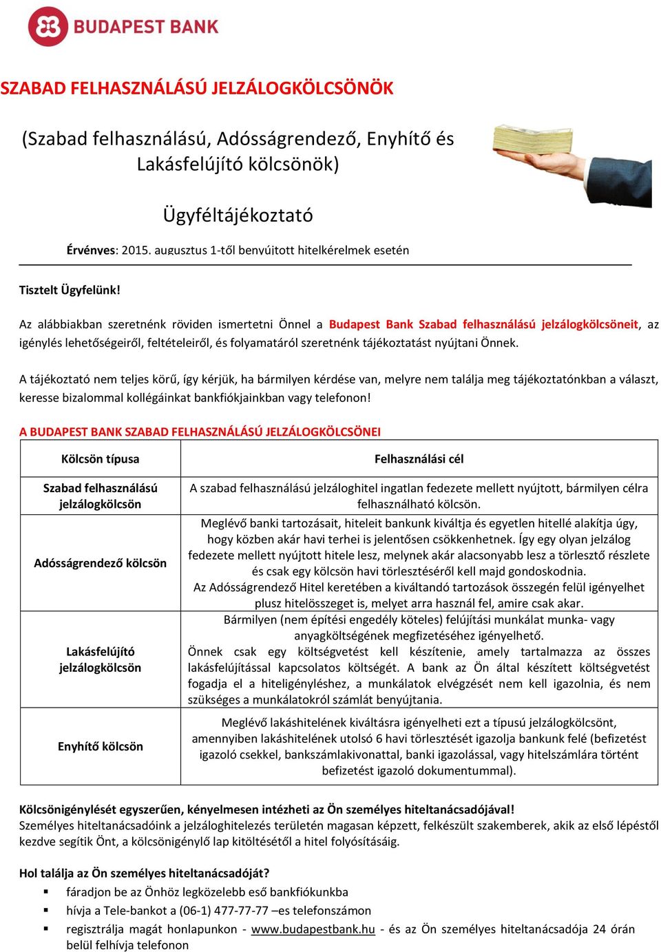 Az alábbiakban szeretnénk röviden ismertetni Önnel a Budapest Bank Szabad felhasználású jelzálogkölcsöneit, az igénylés lehetőségeiről, feltételeiről, és folyamatáról szeretnénk tájékoztatást