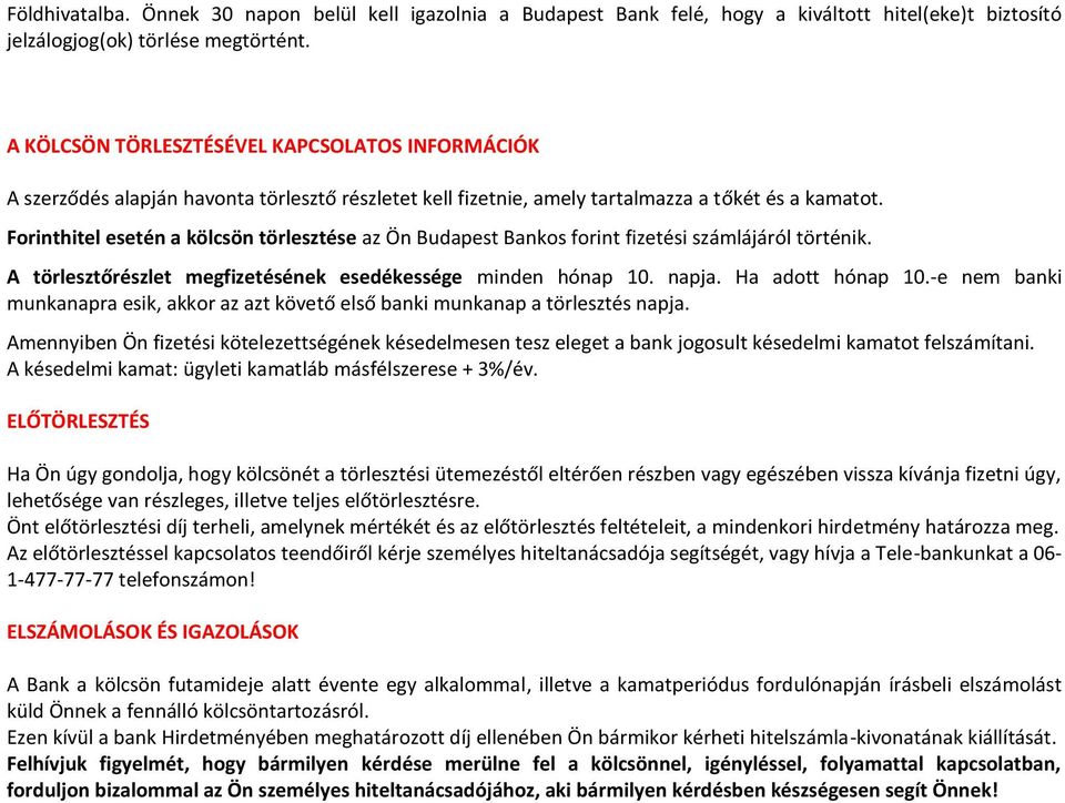 Forinthitel esetén a kölcsön törlesztése az Ön Budapest Bankos forint fizetési számlájáról történik. A törlesztőrészlet megfizetésének esedékessége minden hónap 10. napja. Ha adott hónap 10.