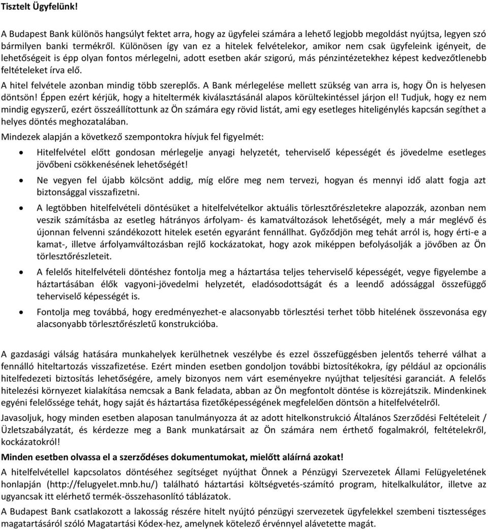 kedvezőtlenebb feltételeket írva elő. A hitel felvétele azonban mindig több szereplős. A Bank mérlegelése mellett szükség van arra is, hogy Ön is helyesen döntsön!