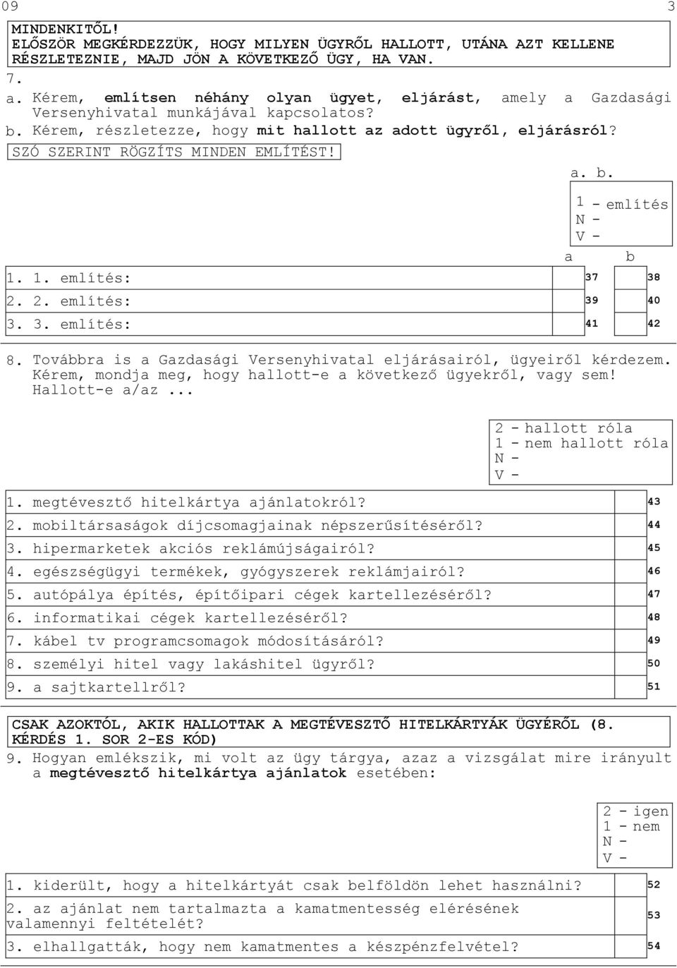 SZÓ SZERINT RÖGZÍTS MINDEN EMLÍTÉST! a. b. 1 - említés a b 1. 1. említés: 37 38 2. 2. említés: 39 40 3. 3. említés: 41 42 8. Továbbra is a Gazdasági Versenyhivatal eljárásairól, ügyeirıl kérdezem.