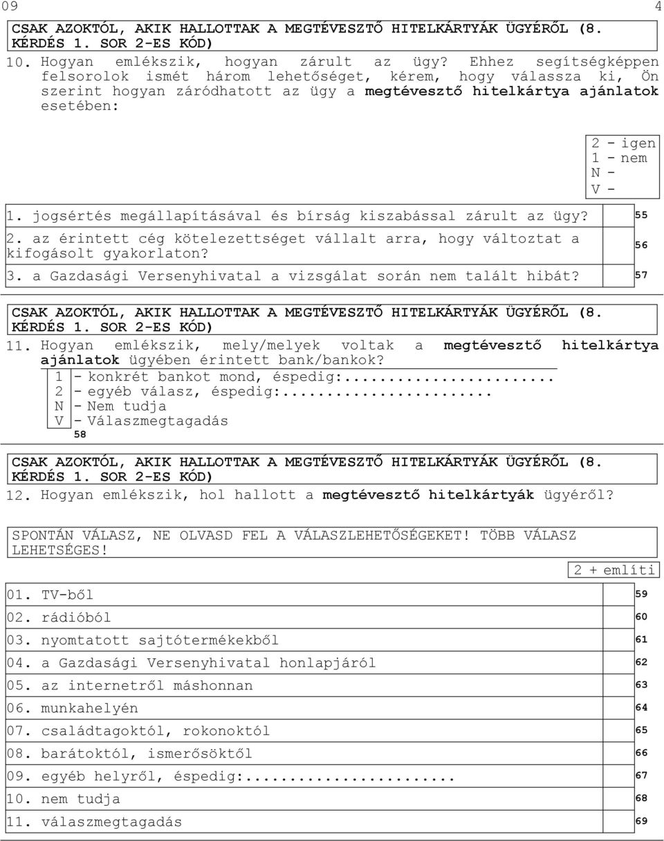 jogsértés megállapításával és bírság kiszabással zárult az ügy? 55 2. az érintett cég kötelezettséget vállalt arra, hogy változtat a kifogásolt gyakorlaton? 3.