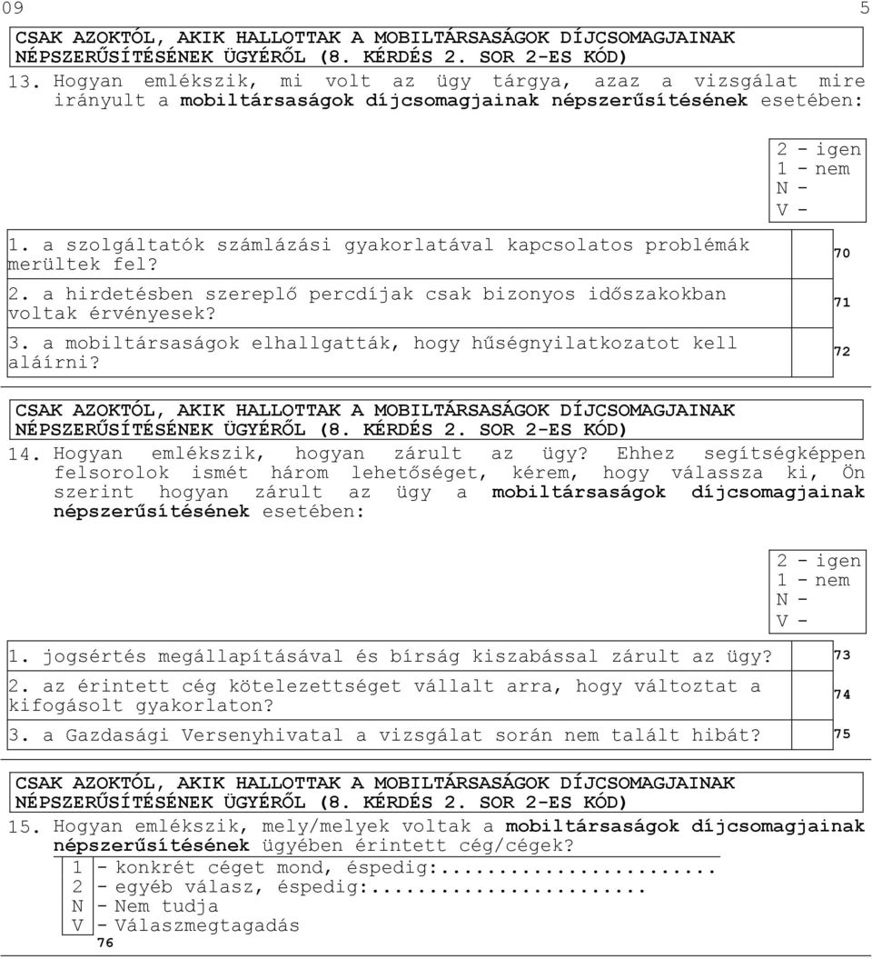 a szolgáltatók számlázási gyakorlatával kapcsolatos problémák merültek fel? 2. a hirdetésben szereplı percdíjak csak bizonyos idıszakokban voltak érvényesek? 3.