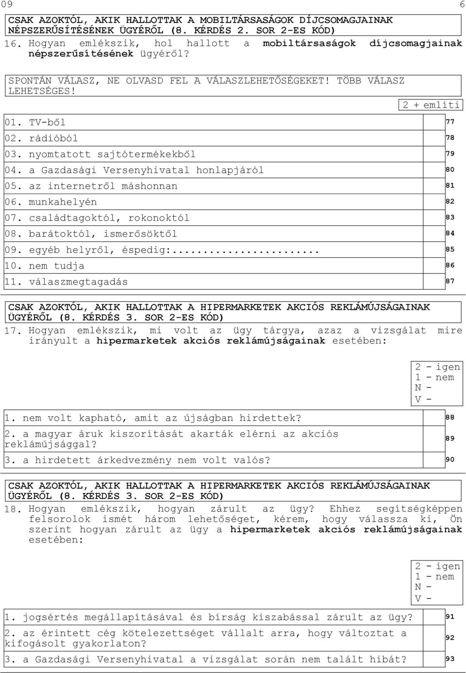 rádióból 78 03. nyomtatott sajtótermékekbıl 79 04. a Gazdasági Versenyhivatal honlapjáról 80 05. az internetrıl máshonnan 81 06. munkahelyén 82 07. családtagoktól, rokonoktól 83 08.