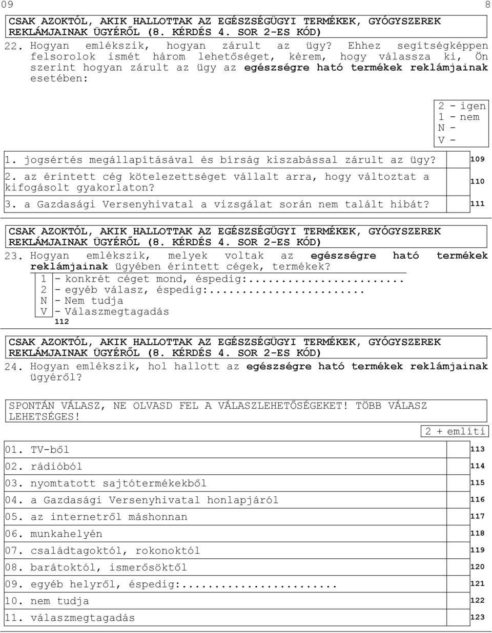 jogsértés megállapításával és bírság kiszabással zárult az ügy? 109 2. az érintett cég kötelezettséget vállalt arra, hogy változtat a kifogásolt gyakorlaton? 3.