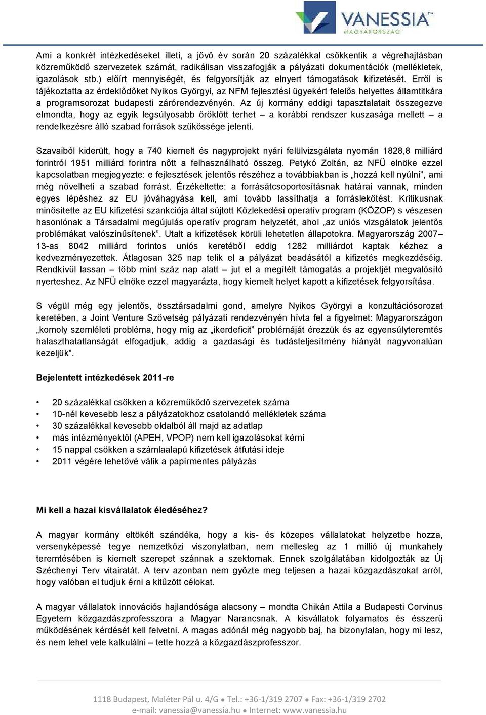 Erről is tájékoztatta az érdeklődőket Nyikos Györgyi, az NFM fejlesztési ügyekért felelős helyettes államtitkára a programsorozat budapesti zárórendezvényén.