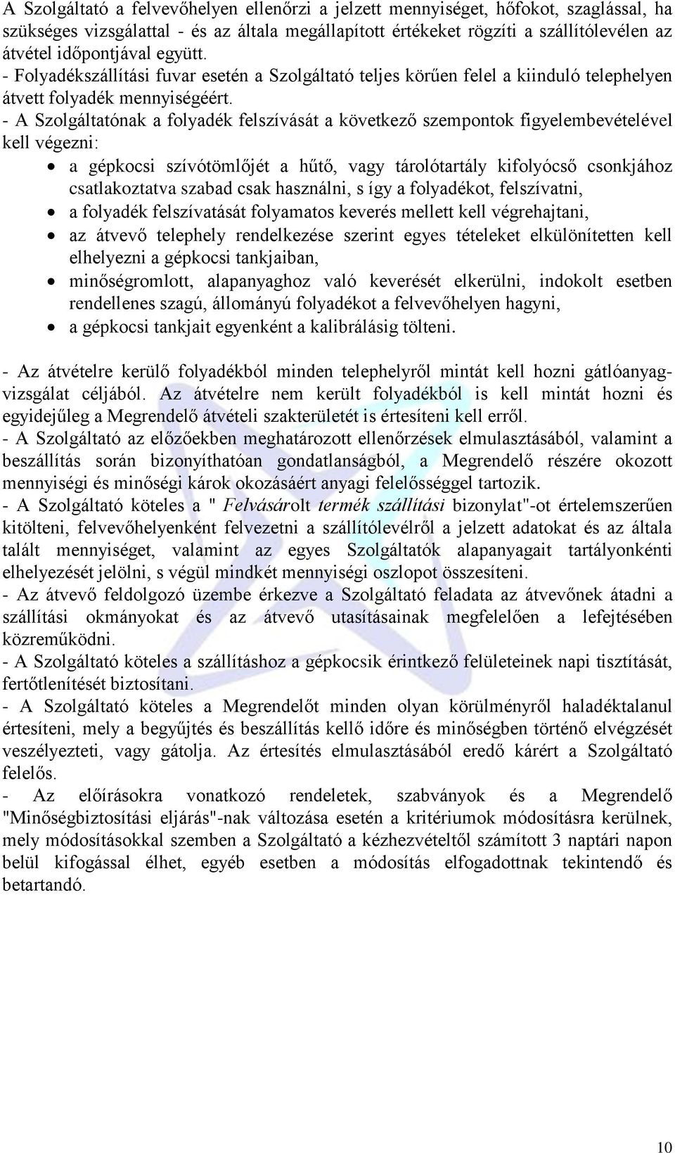 - A Szolgáltatónak a folyadék felszívását a következő szempontok figyelembevételével kell végezni: a gépkocsi szívótömlőjét a hűtő, vagy tárolótartály kifolyócső csonkjához csatlakoztatva szabad csak