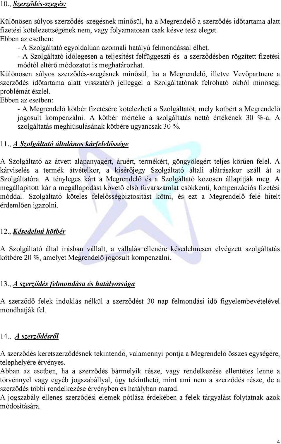 - A Szolgáltató időlegesen a teljesítést felfüggeszti és a szerződésben rögzített fizetési módtól eltérő módozatot is meghatározhat.