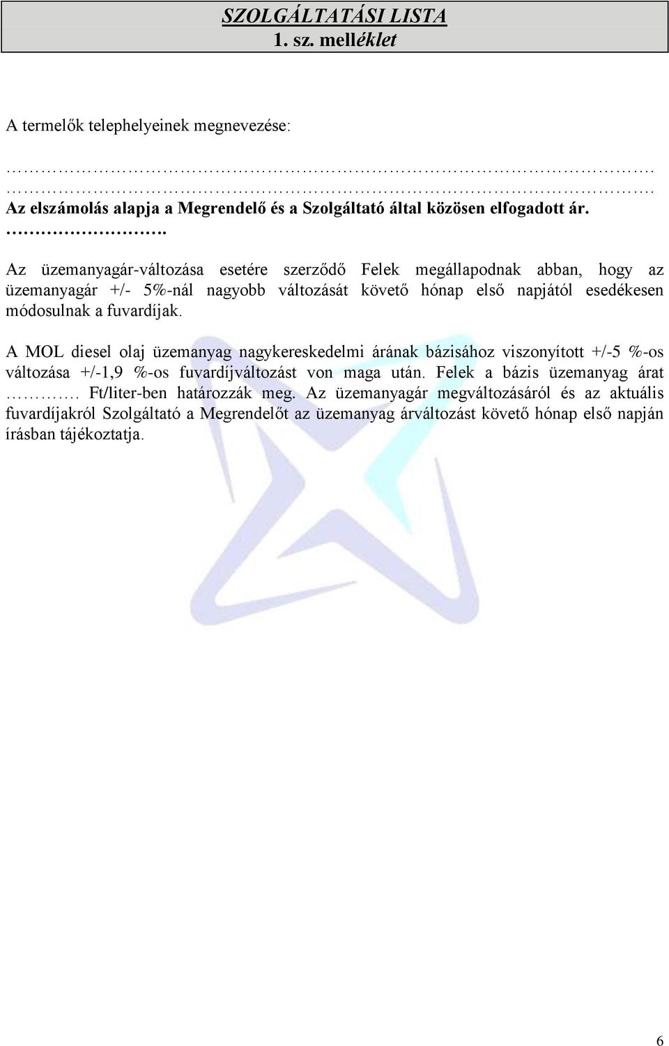 fuvardíjak. A MOL diesel olaj üzemanyag nagykereskedelmi árának bázisához viszonyított +/-5 %-os változása +/-1,9 %-os fuvardíjváltozást von maga után.