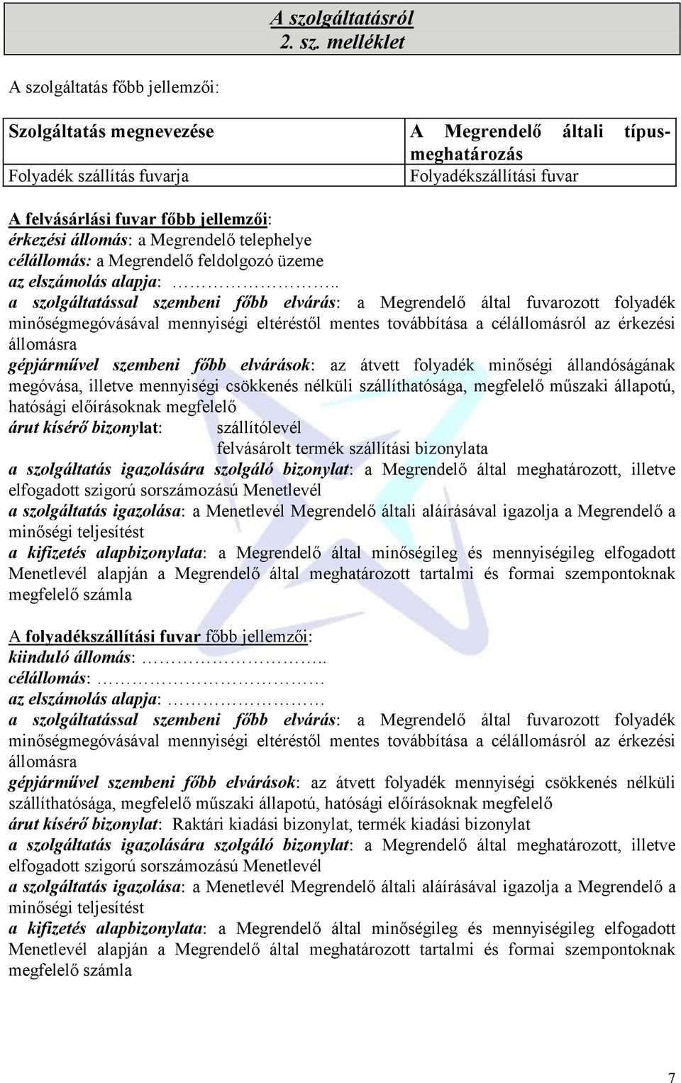 . a szolgáltatással szembeni főbb elvárás: a Megrendelő által fuvarozott folyadék minőségmegóvásával mennyiségi eltéréstől mentes továbbítása a célállomásról az érkezési állomásra gépjárművel