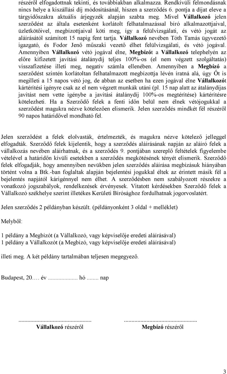 Mivel Vállalkozó jelen szerződést az általa esetenként korlátolt felhatalmazással bíró alkalmazottjaival, üzletkötőivel, megbízottjaival köti meg, így a felülvizsgálati, és vétó jogát az aláírásától