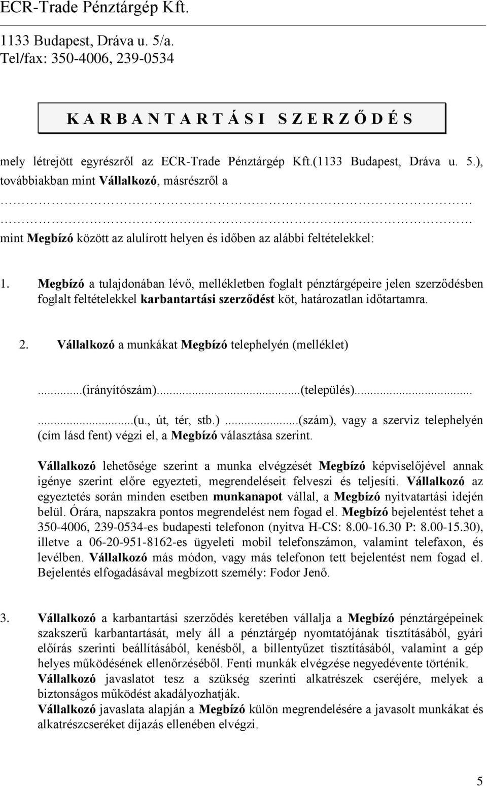 Megbízó a tulajdonában lévő, mellékletben foglalt pénztárgépeire jelen szerződésben foglalt feltételekkel karbantartási szerződést köt, határozatlan időtartamra. 2.