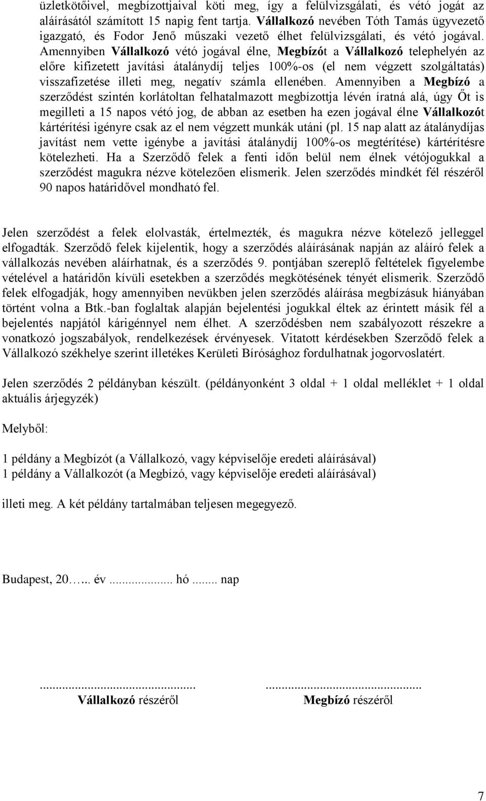 Amennyiben Vállalkozó vétó jogával élne, Megbízót a Vállalkozó telephelyén az előre kifizetett javítási átalánydíj teljes 100%-os (el nem végzett szolgáltatás) visszafizetése illeti meg, negatív