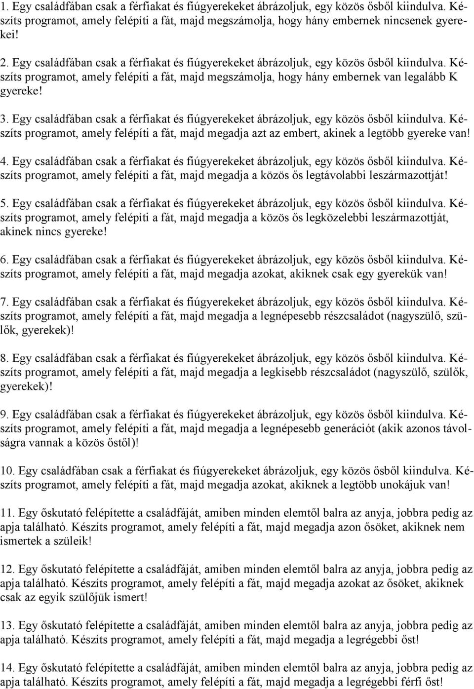 Egy családfában csak a férfiakat és fiúgyerekeket ábrázoljuk, egy közös ősből kiindulva. Készíts programot, amely felépíti a fát, majd megadja azt az embert, akinek a legtöbb gyereke van! 4.