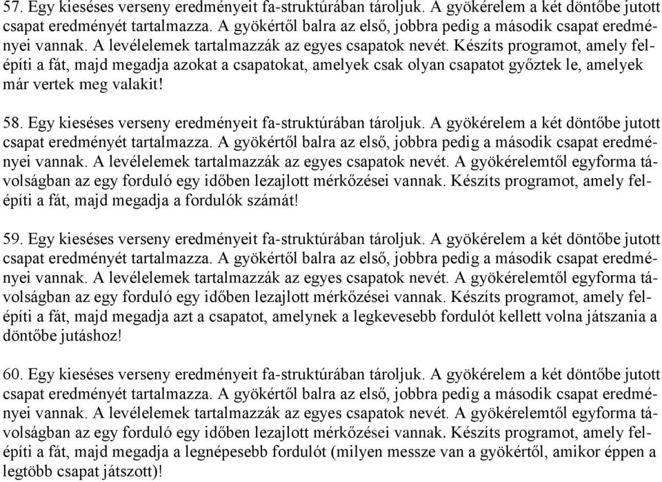 Egy kieséses verseny eredményeit fa-struktúrában tároljuk. A gyökérelem a két döntőbe jutott vannak. A levélelemek tartalmazzák az egyes csapatok nevét.