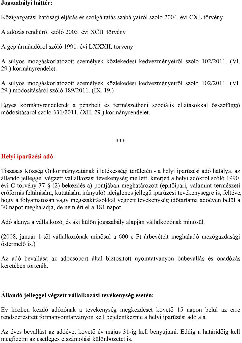 ) Egyes kormányrendeletek a pénzbeli és természetbeni szociális ellátásokkal összefüggő módosításáról szóló 331/2011. (XII. 29.) kormányrendelet.