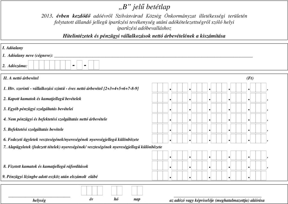 Nem pénzügyi és befektetési szolgáltatás nettó árbevétele....., 5. Befektetési szolgáltatás bevétele....., 6. Fedezeti ügyletek veszteségének/nyereségének nyereségjellegű különbözete.