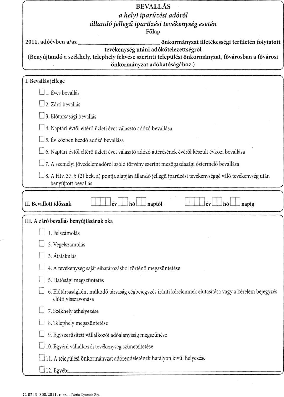 önkormányzat adóhatóságához.) 1. Bevallás jellege O 1. Éves bevallás O 2. Záró bevallás 03. Előtársasági bevallás O 4. Naptári évtől eltérő üzleti évet választó adózó bevallása Ds.